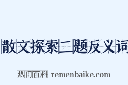 散文探索二题反义词是什么意思的图片